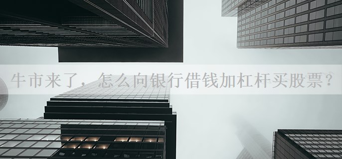 牛市来了，怎么向银行借钱加杠杆买股票？