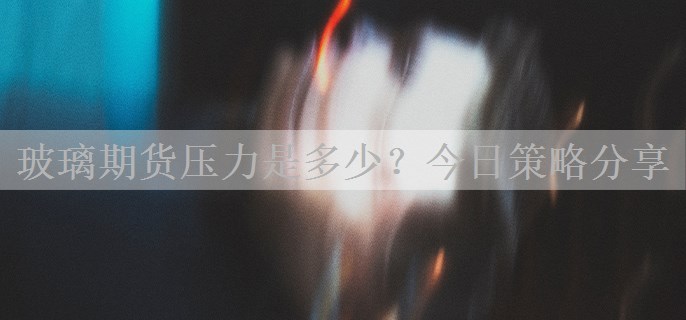 玻璃期货压力是多少？今日策略分享