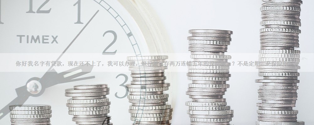 你好我名字有贷款，现在还不上了，我可以办理，银行每年存两万连错五年的保险吗，？不是定期，是保险的一种