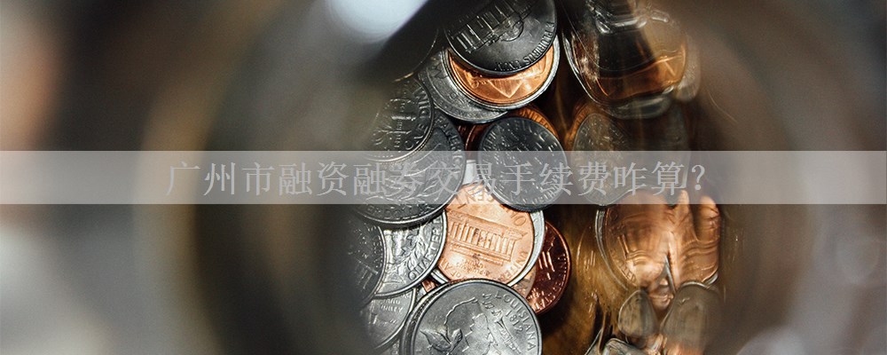 广州市融资融券交易手续费咋算？