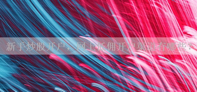 新手炒股开户，网上低佣开户渠道有哪些？