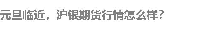 元旦临近，沪银期货行情怎么样？