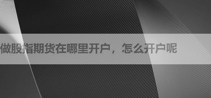 做股指期货在哪里开户，怎么开户呢