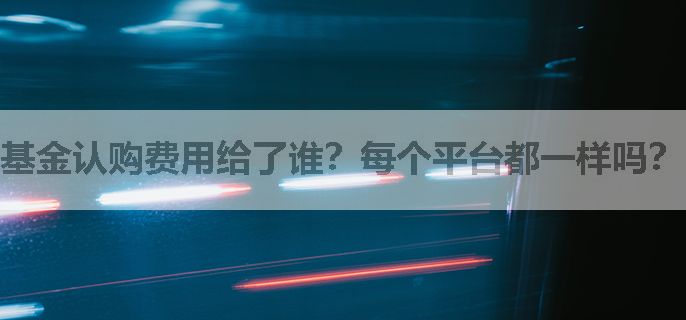 基金认购费用给了谁？每个平台都一样吗？