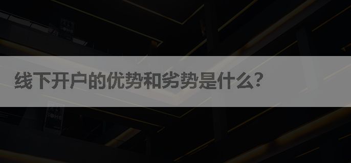 线下开户的优势和劣势是什么？