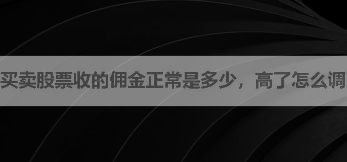 买卖股票收的佣金正常是多少，高了怎么调