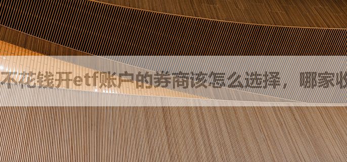 不花钱开etf账户的券商该怎么选择，哪家收的手续费低