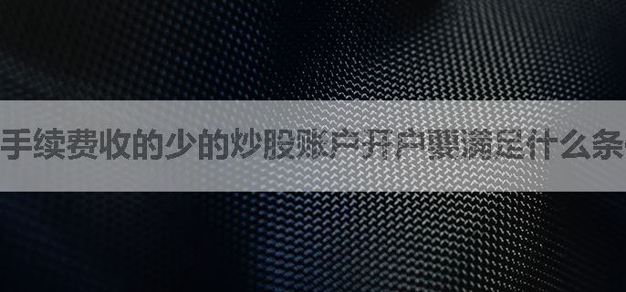 手续费收的少的炒股账户开户要满足什么条件才可以