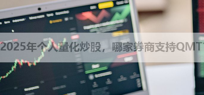 2025年个人量化炒股，哪家券商支持QMT？