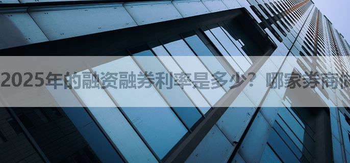2025年的融资融券利率是多少？哪家券商做两融比较好？