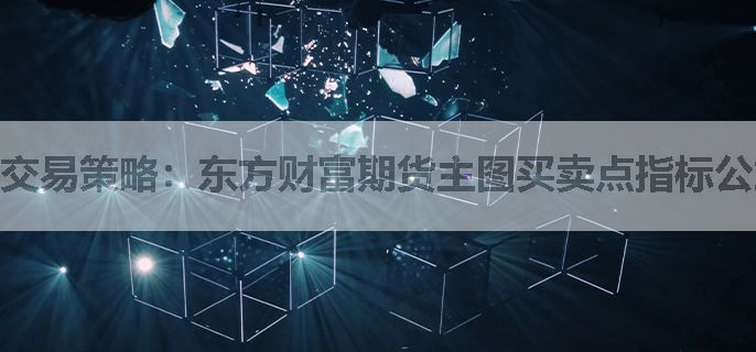 交易策略：东方财富期货主图买卖点指标公式分享
