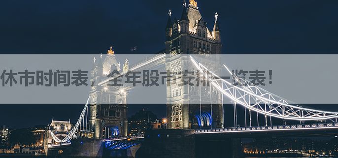 休市时间表，全年股市安排一览表！