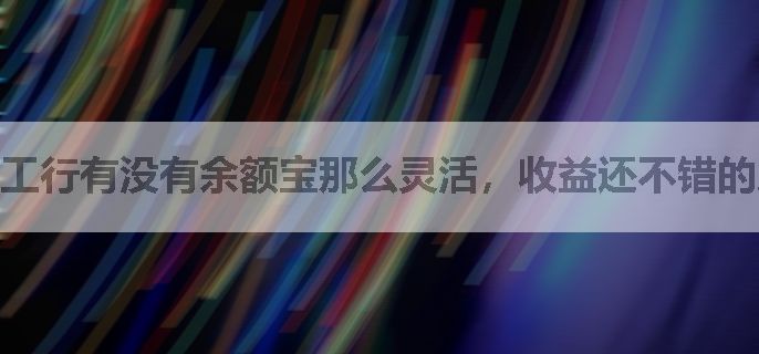 工行有没有余额宝那么灵活，收益还不错的产品？