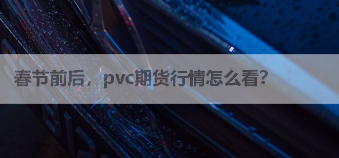 春节前后，pvc期货行情怎么看？