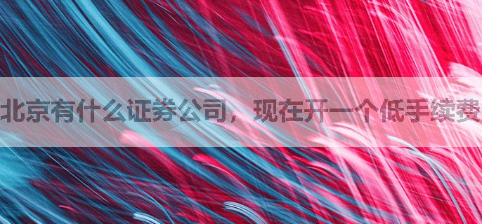 北京有什么证券公司，现在开一个低手续费的账户，怎么开