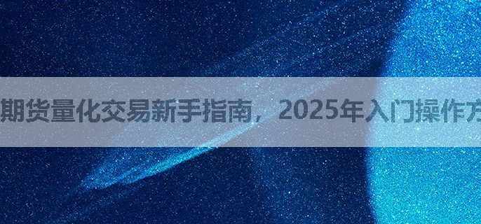 期货量化交易新手指南，2025年入门操作方法