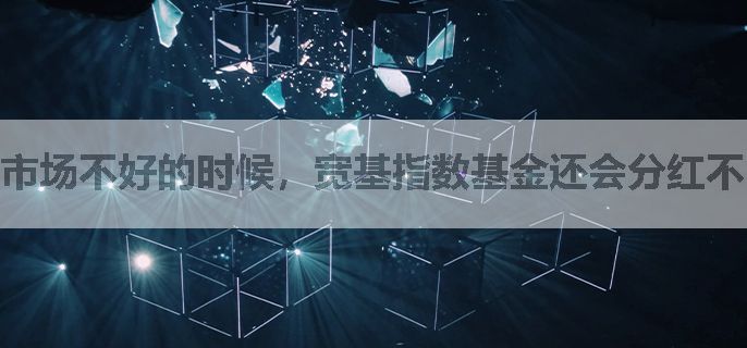 市场不好的时候，宽基指数基金还会分红不？