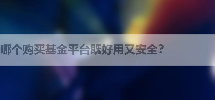 哪个购买基金平台既好用又安全？