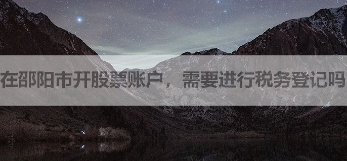 在邵阳市开股票账户，需要进行税务登记吗？