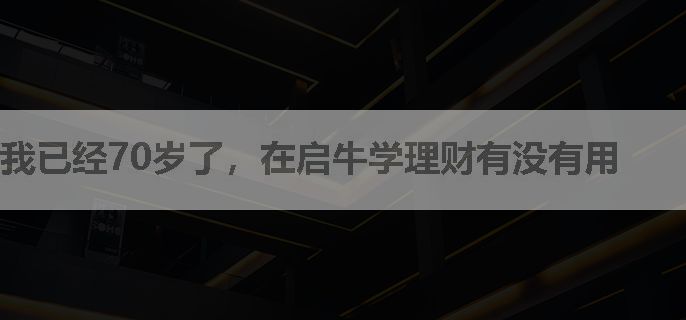 我已经70岁了，在启牛学理财有没有用