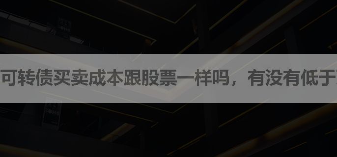 可转债买卖成本跟股票一样吗，有没有低于万一的