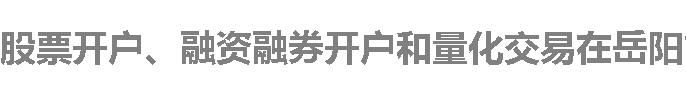 股票开户、融资融券开户和量化交易在岳阳市的开户流程中，哪一个更复杂？