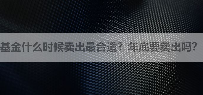 基金什么时候卖出最合适？年底要卖出吗？