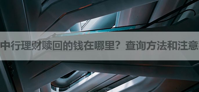 中行理财赎回的钱在哪里？查询方法和注意事项