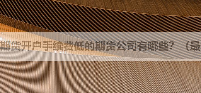 期货开户手续费低的期货公司有哪些？（最新标准）