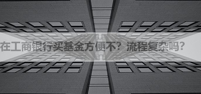 在工商银行买基金方便不？流程复杂吗？