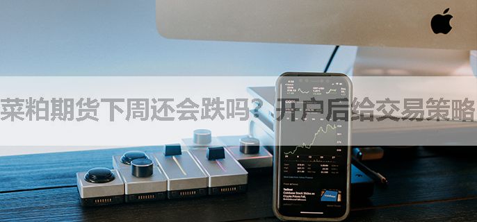 菜粕期货下周还会跌吗？开户后给交易策略吗？