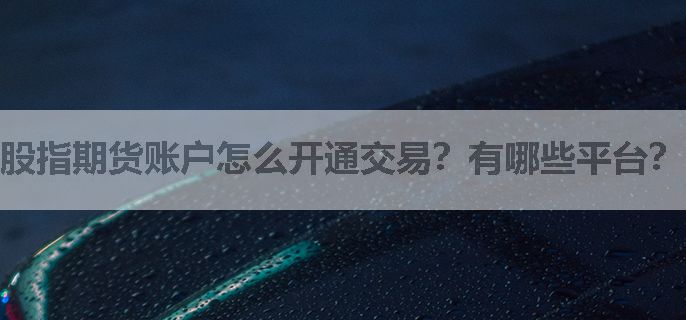 股指期货账户怎么开通交易？有哪些平台？