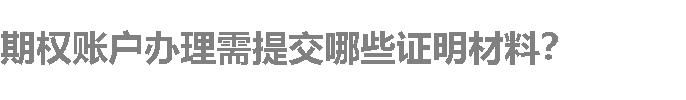 期权账户办理需提交哪些证明材料？