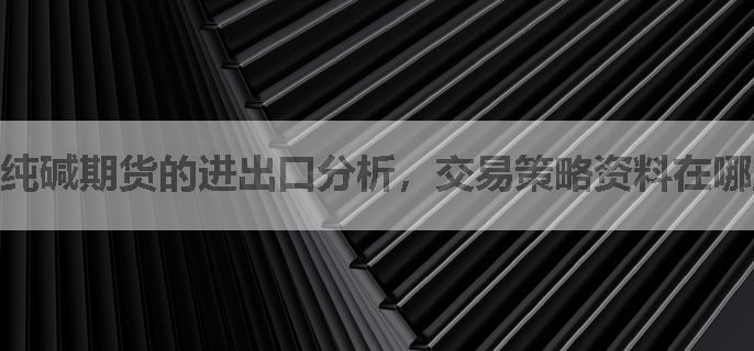 纯碱期货的进出口分析，交易策略资料在哪里找？