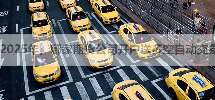 2025年，哪家期货公司开户送多空自动交易软件？