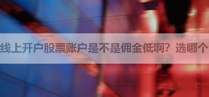 线上开户股票账户是不是佣金低啊？选哪个证券公司好？谢谢