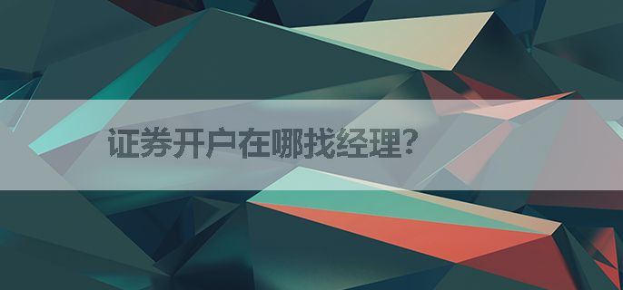 证券开户在哪找经理？