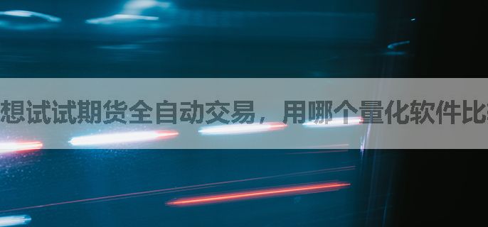 想试试期货全自动交易，用哪个量化软件比较好上手？