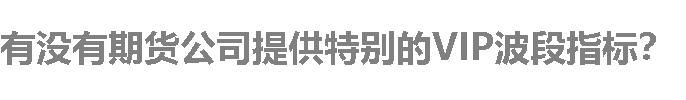 有没有期货公司提供特别的VIP波段指标？