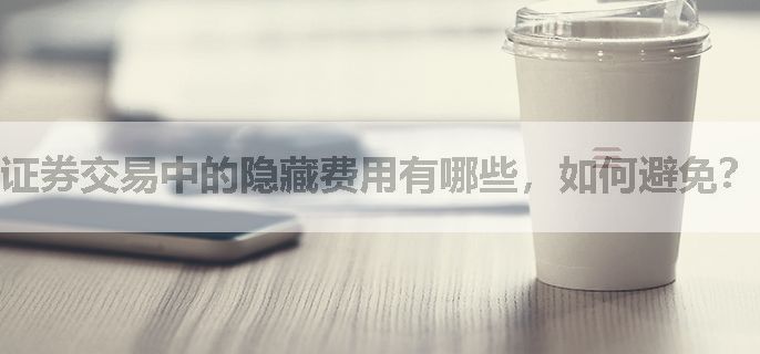 证券交易中的隐藏费用有哪些，如何避免？