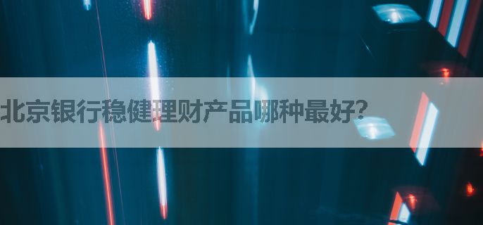 北京银行稳健理财产品哪种最好？