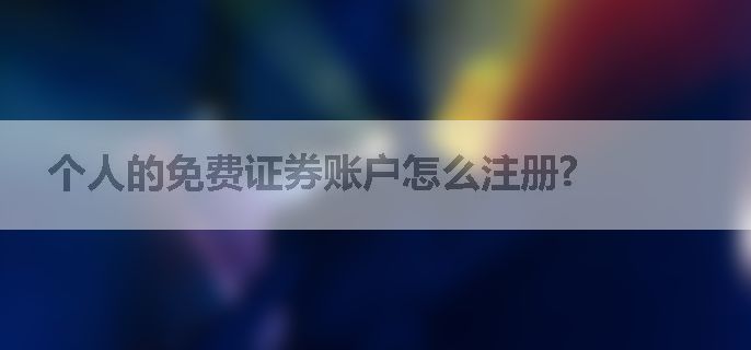 个人的免费证券账户怎么注册?