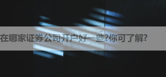 在哪家证券公司开户好一些?你可了解?