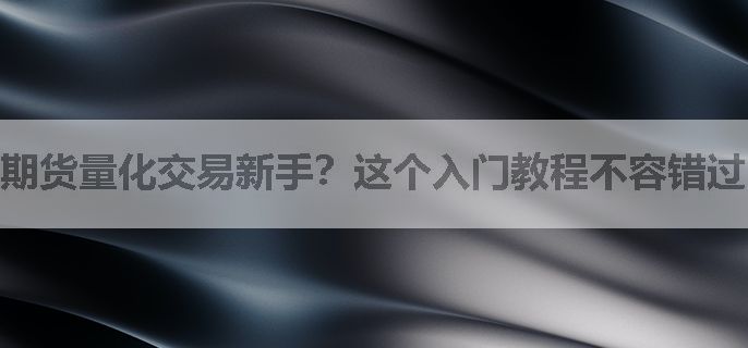 期货量化交易新手？这个入门教程不容错过！