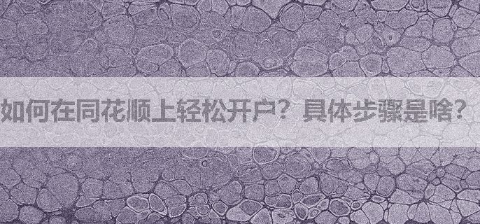 如何在同花顺上轻松开户？具体步骤是啥？