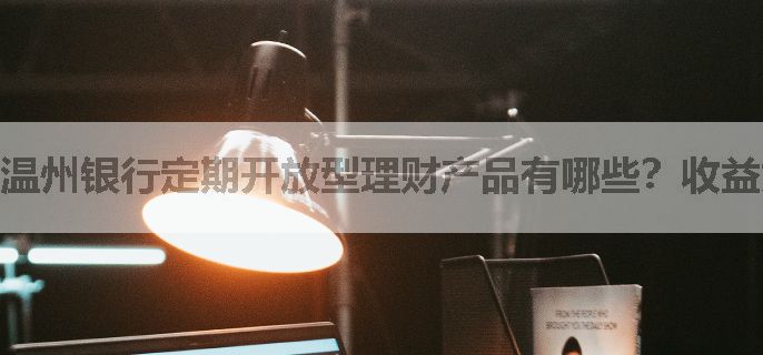 温州银行定期开放型理财产品有哪些？收益如何？