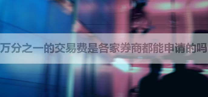 万分之一的交易费是各家券商都能申请的吗