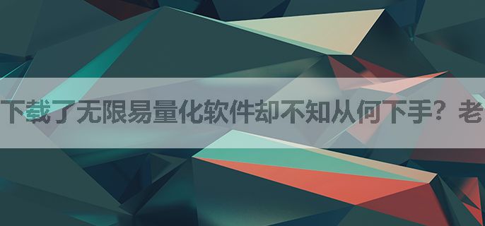 下载了无限易量化软件却不知从何下手？老师免费教程在这里