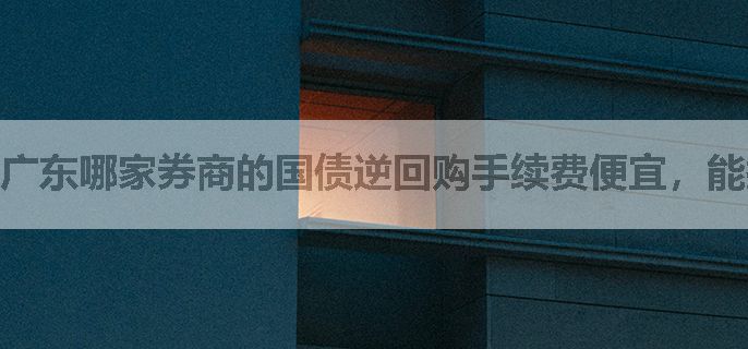 广东哪家券商的国债逆回购手续费便宜，能打一折？