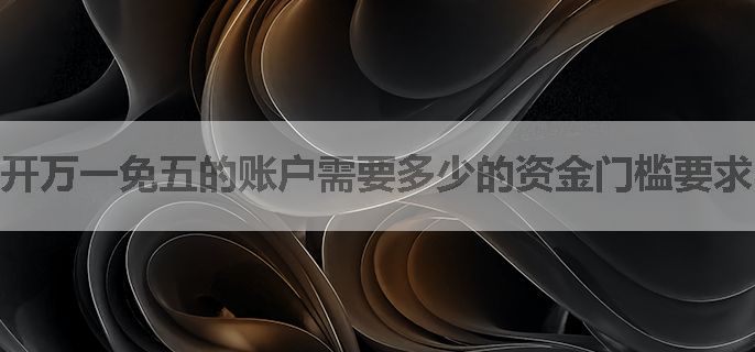 开万一免五的账户需要多少的资金门槛要求